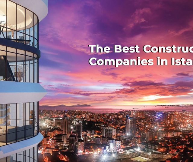 The Best Construction Companies in Istanbul